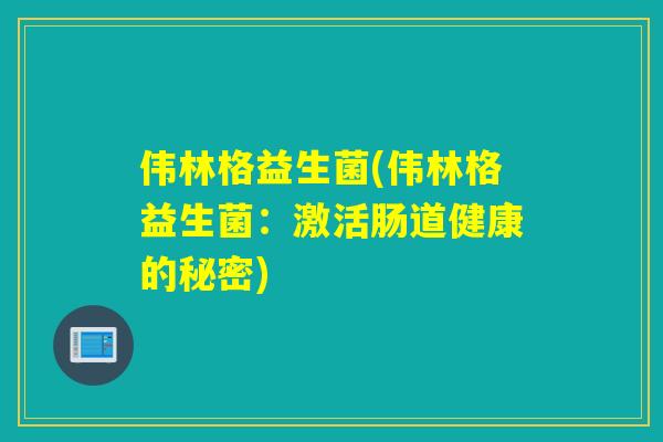 伟林格益生菌(伟林格益生菌：激活肠道健康的秘密)
