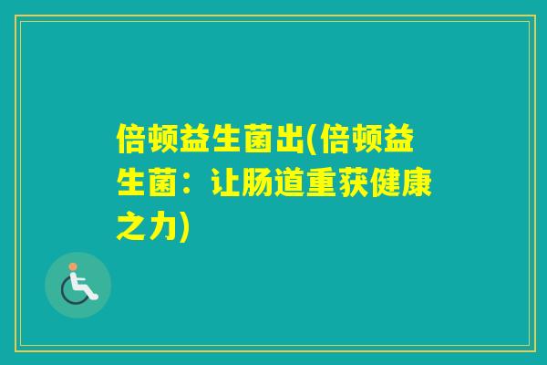 倍顿益生菌出(倍顿益生菌：让肠道重获健康之力)
