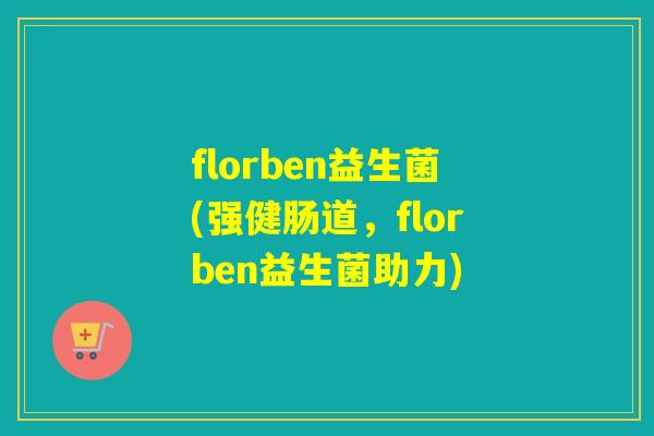 florben益生菌(强健肠道，florben益生菌助力)