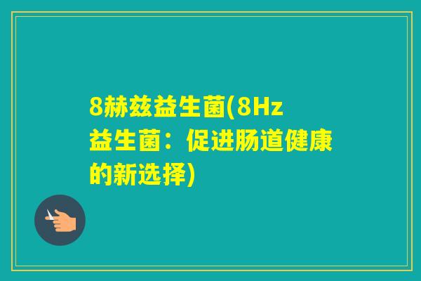 8赫兹益生菌(8Hz益生菌：促进肠道健康的新选择)