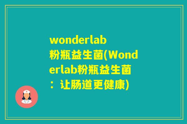 wonderlab 粉瓶益生菌(Wonderlab粉瓶益生菌：让肠道更健康)
