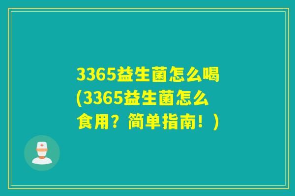 3365益生菌怎么喝(3365益生菌怎么食用?简单指南!) 3365益生菌怎么喝(3365益生菌怎么食用?简单指南!)