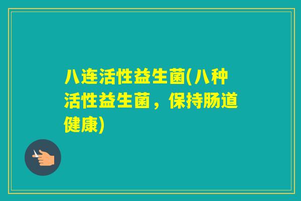 八连活性益生菌(八种活性益生菌，保持肠道健康)