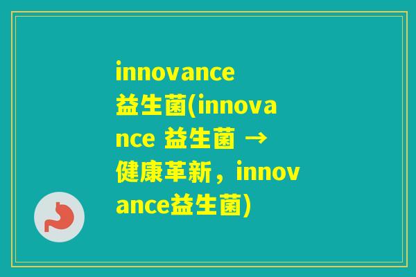 innovance 益生菌(innovance 益生菌 → 健康革新,innovance益生菌) innovance 益生菌(innovance 益生菌 → 健康革新,innovance益生菌)