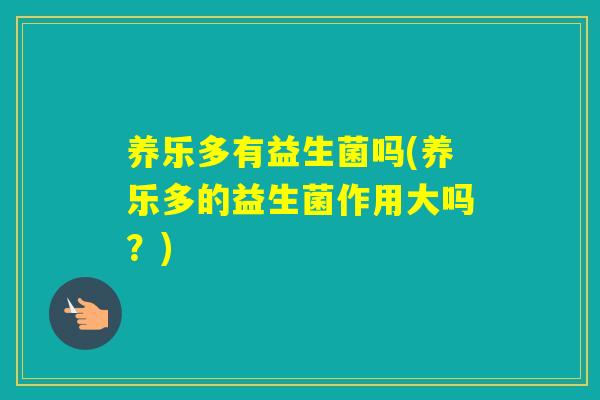 养乐多有益生菌吗(养乐多的益生菌作用大吗？)