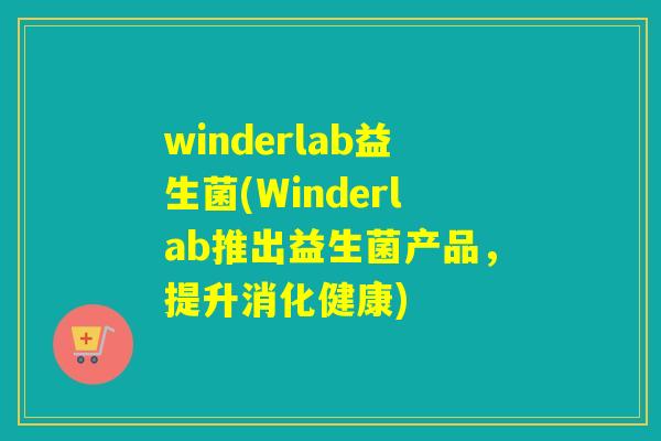 winderlab益生菌(Winderlab推出益生菌产品,提升消化健康) winderlab益生菌(Winderlab推出益生菌产品,提升消化健康)