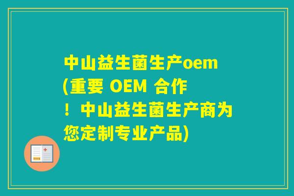 中山益生菌生产oem(重要 OEM 合作!中山益生菌生产商为您定制专业产品) 中山益生菌生产oem(重要 OEM 合作!中山益生菌生产商为您定制专业产品)
