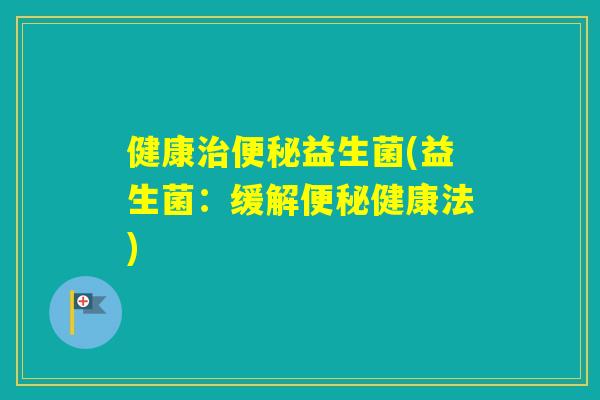 健康益生菌(益生菌:缓解健康法) 健康益生菌(益生菌:缓解健康法)