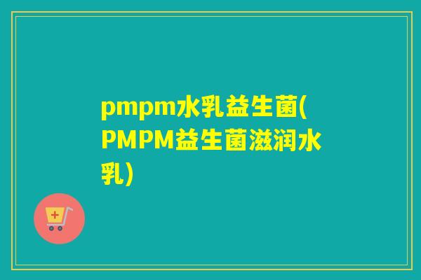 pmpm水乳益生菌(PMPM益生菌滋润水乳)