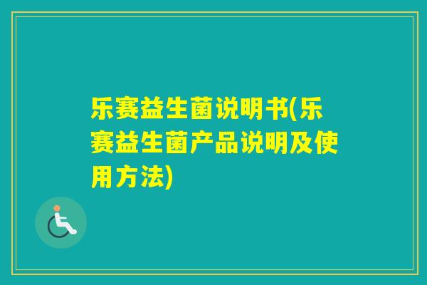 乐赛益生菌说明书(乐赛益生菌产品说明及使用方法)