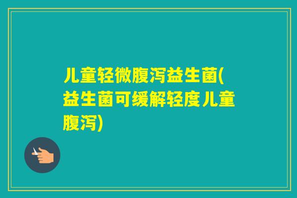 儿童轻微益生菌(益生菌可缓解轻度儿童)