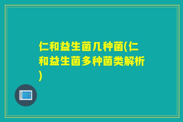仁和益生菌几种菌(仁和益生菌多种菌类解析) 仁和益生菌几种菌(仁和益生菌多种菌类解析)