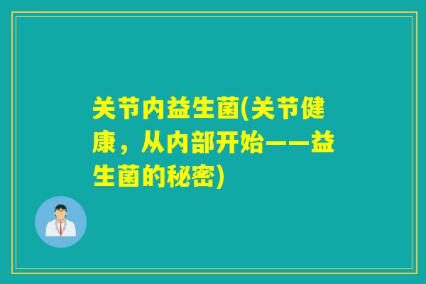 关节内益生菌(关节健康,从内部开始——益生菌的秘密) 关节内益生菌(关节健康,从内部开始——益生菌的秘密)
