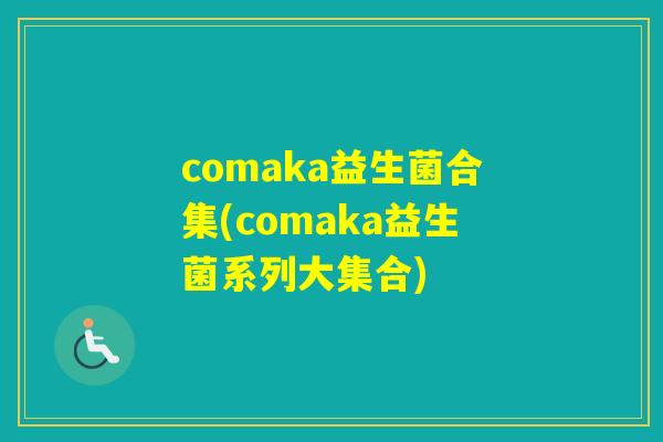 comaka益生菌合集(comaka益生菌系列大集合)