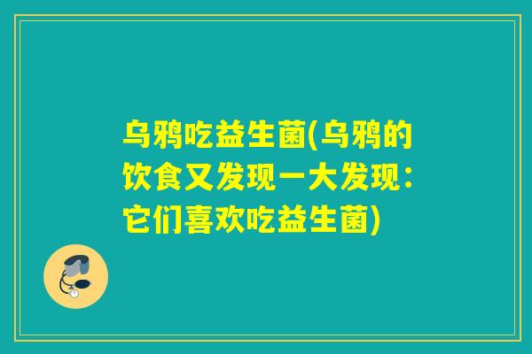 乌鸦吃益生菌(乌鸦的饮食又发现一大发现：它们喜欢吃益生菌)