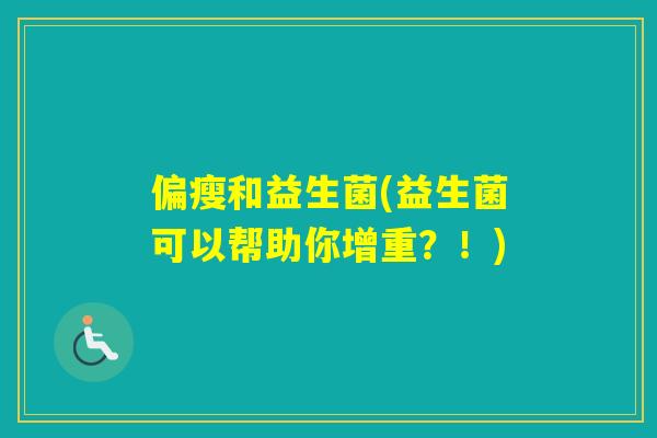 偏瘦和益生菌(益生菌可以帮助你增重?!) 偏瘦和益生菌(益生菌可以帮助你增重?!)
