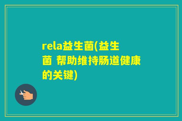 rela益生菌(益生菌 帮助维持肠道健康的关键)