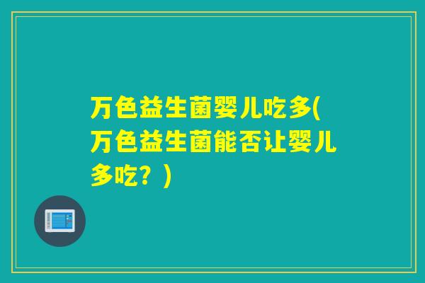 万色益生菌婴儿吃多(万色益生菌能否让婴儿多吃？)