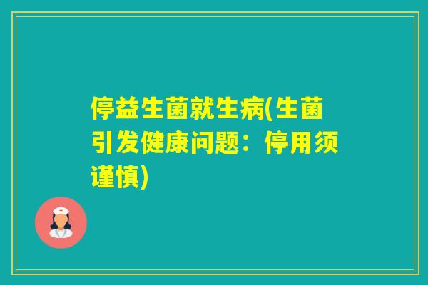 停益生菌就生(生菌引发健康问题:停用须谨慎) 停益生菌就生(生菌引发健康问题:停用须谨慎)