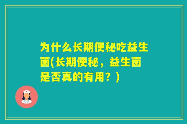 为什么长期吃益生菌(长期，益生菌是否真的有用？)