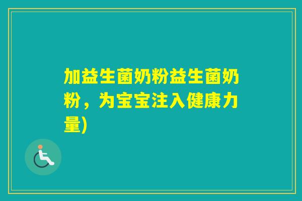 加益生菌奶粉益生菌奶粉，为宝宝注入健康力量)