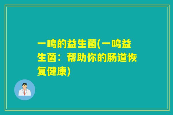 一鸣的益生菌(一鸣益生菌：帮助你的肠道恢复健康)