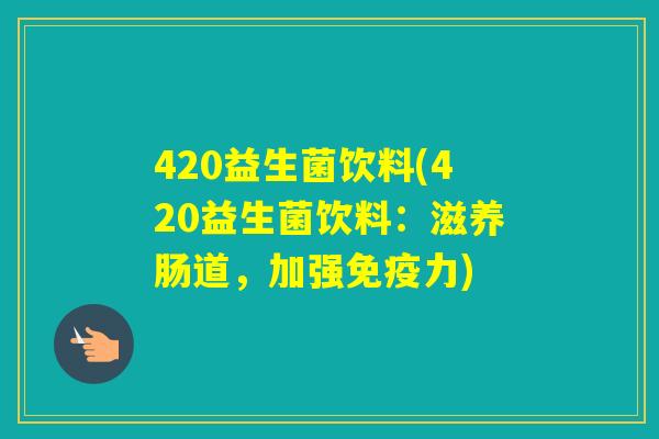 420益生菌饮料(420益生菌饮料:滋养肠道,加强力) 420益生菌饮料(420益生菌饮料:滋养肠道,加强力)