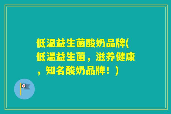 低温益生菌酸奶品牌(低温益生菌,滋养健康,知名酸奶品牌!) 低温益生菌酸奶品牌(低温益生菌,滋养健康,知名酸奶品牌!)