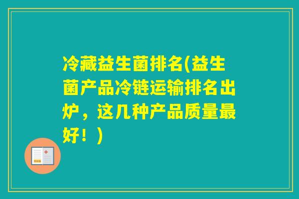 冷藏益生菌排名(益生菌产品冷链运输排名出炉,这几种产品质量好!) 冷藏益生菌排名(益生菌产品冷链运输排名出炉,这几种产品质量好!)