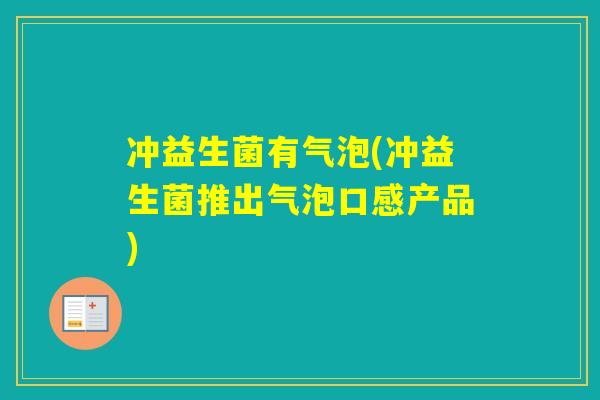 冲益生菌有气泡(冲益生菌推出气泡口感产品)