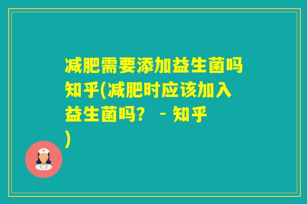 需要添加益生菌吗知乎(时应该加入益生菌吗? - 知乎) 需要添加益生菌吗知乎(时应该加入益生菌吗? - 知乎)