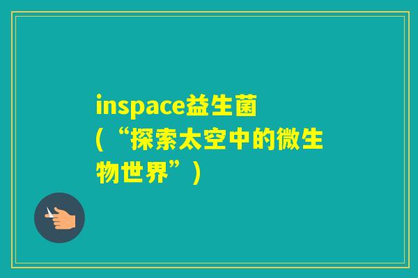 inspace益生菌(“探索太空中的微生物世界”)