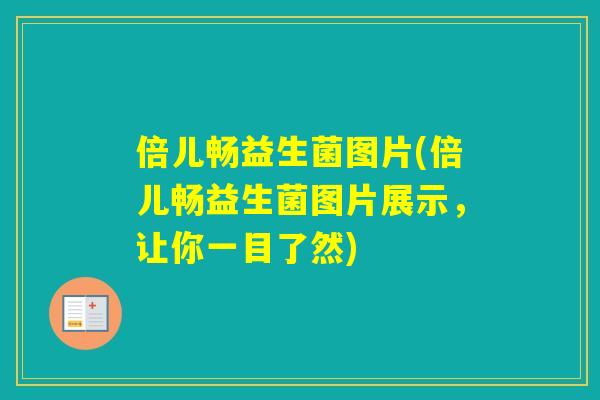 倍儿畅益生菌图片(倍儿畅益生菌图片展示,让你一目了然) 倍儿畅益生菌图片(倍儿畅益生菌图片展示,让你一目了然)