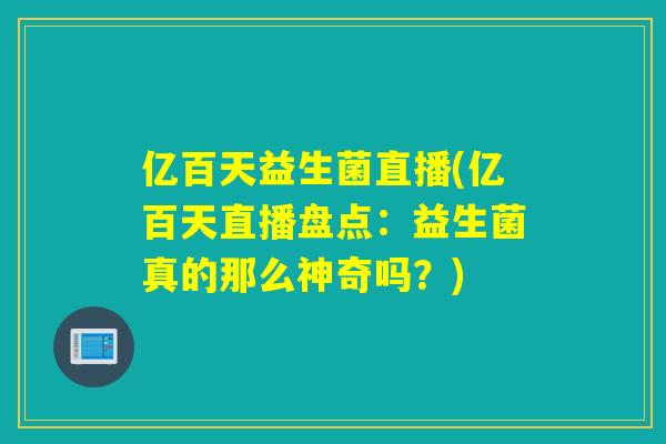 亿百天益生菌直播(亿百天直播盘点：益生菌真的那么神奇吗？)