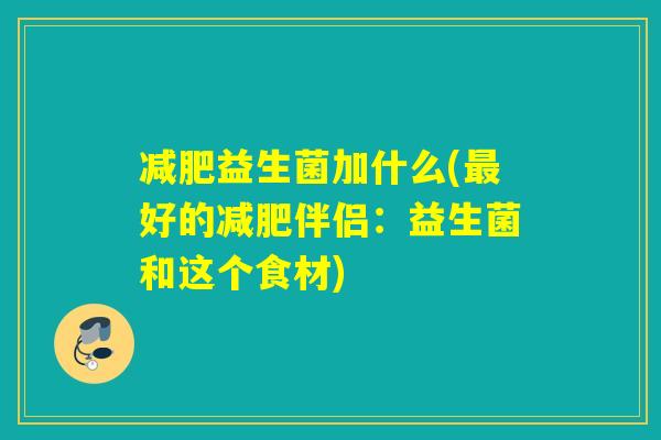 益生菌加什么(好的伴侣：益生菌和这个食材)