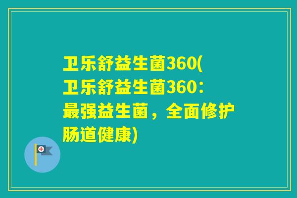卫乐舒益生菌360(卫乐舒益生菌360:强益生菌,全面修护肠道健康) 卫乐舒益生菌360(卫乐舒益生菌360:强益生菌,全面修护肠道健康)