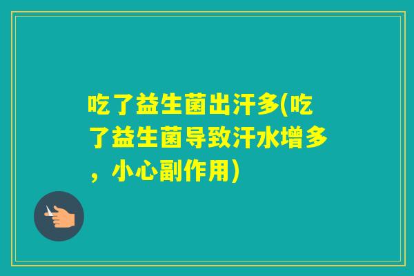 吃了益生菌出汗多(吃了益生菌导致汗水增多，小心副作用)