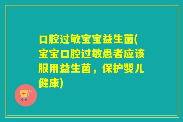 口腔宝宝益生菌(宝宝口腔患者应该服用益生菌，保护婴儿健康)