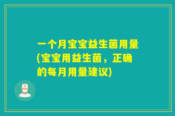 一个月宝宝益生菌用量(宝宝用益生菌，正确的每月用量建议)