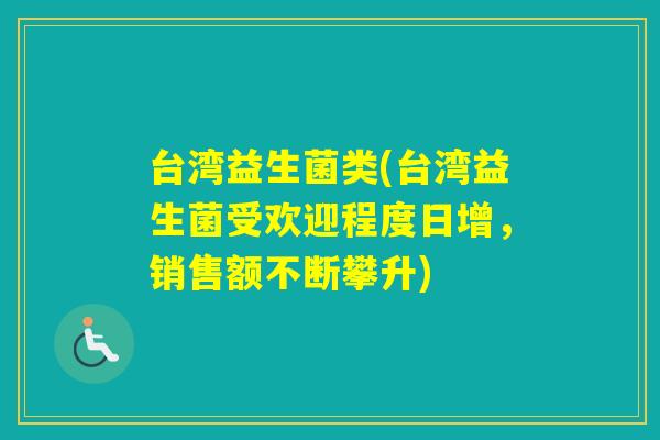 台湾益生菌类(台湾益生菌受欢迎程度日增，销售额不断攀升)