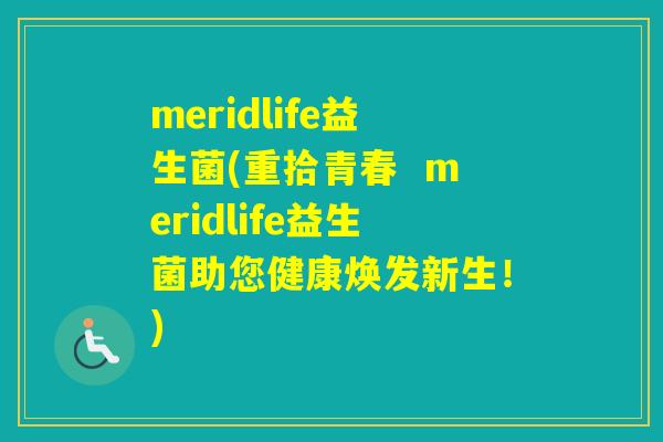 meridlife益生菌(重拾青春  meridlife益生菌助您健康焕发新生！)