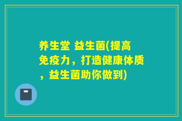 养生堂 益生菌(提高力,打造健康体质,益生菌助你做到) 养生堂 益生菌(提高力,打造健康体质,益生菌助你做到)