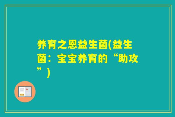 养育之恩益生菌(益生菌:宝宝养育的“助攻”) 养育之恩益生菌(益生菌:宝宝养育的“助攻”)