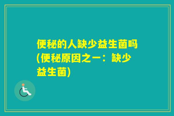 的人缺少益生菌吗(原因之一:缺少益生菌) 的人缺少益生菌吗(原因之一:缺少益生菌)