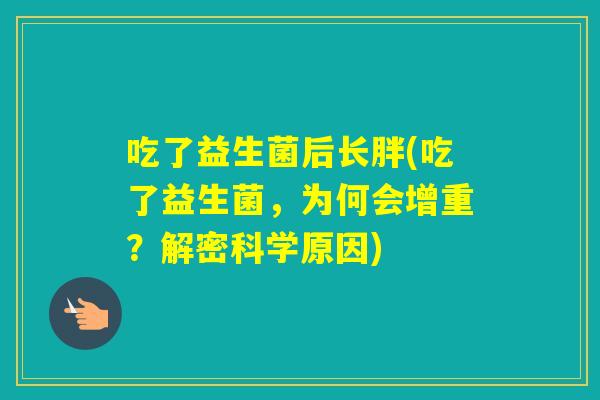 吃了益生菌后长胖(吃了益生菌，为何会增重？解密科学原因)