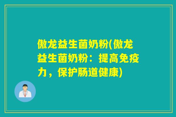 傲龙益生菌奶粉(傲龙益生菌奶粉:提高力,保护肠道健康) 傲龙益生菌奶粉(傲龙益生菌奶粉:提高力,保护肠道健康)