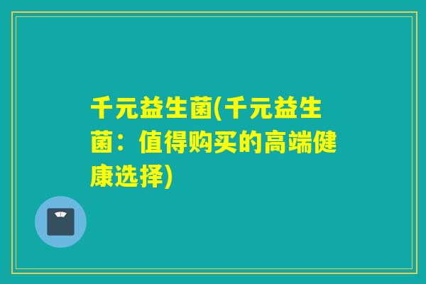 千元益生菌(千元益生菌：值得购买的高端健康选择)