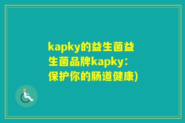 kapky的益生菌益生菌品牌kapky：保护你的肠道健康)