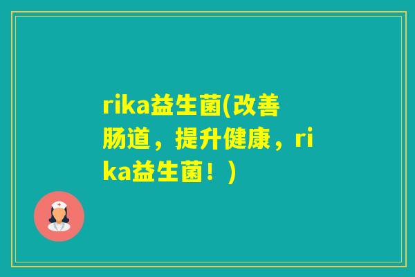 rika益生菌(改善肠道，提升健康，rika益生菌！)