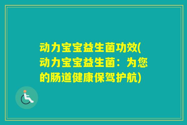 动力宝宝益生菌功效(动力宝宝益生菌:为您的肠道健康保驾护航) 动力宝宝益生菌功效(动力宝宝益生菌:为您的肠道健康保驾护航)